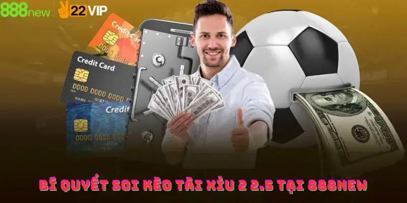 Bí quyết soi kèo tài xỉu 2 2.5 tại 888new 