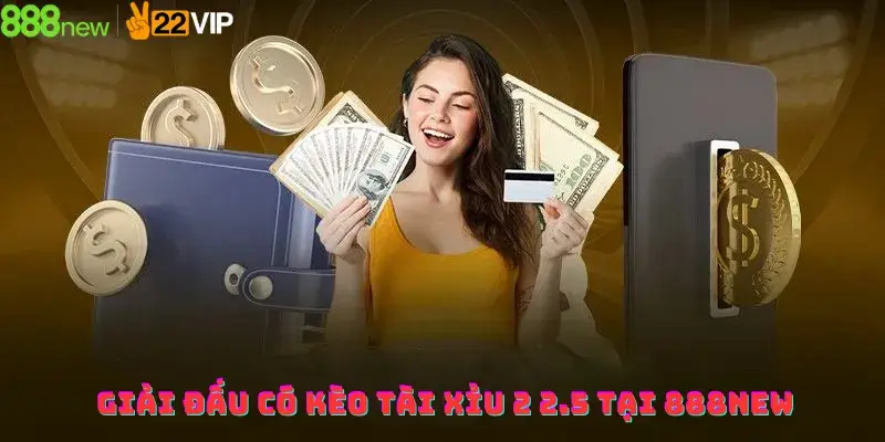 Giải đấu có kèo tài xỉu 2 2.5 tại 888new
