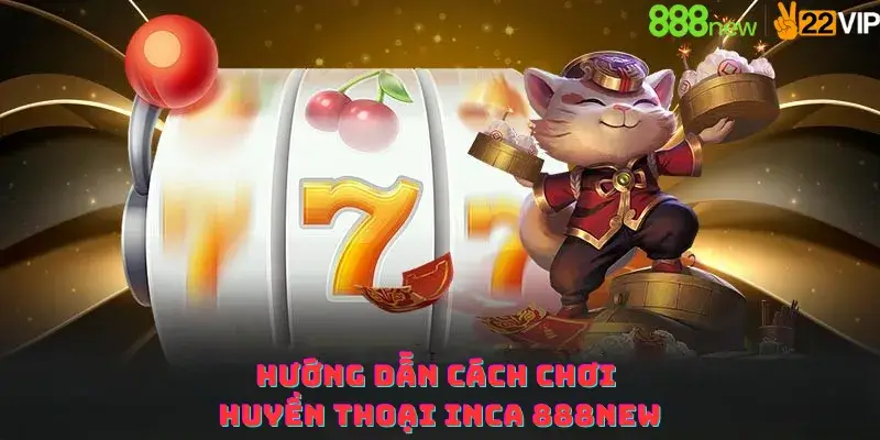 Hướng dẫn cách chơi Huyền thoại Inca 888new
