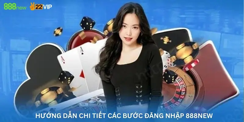 Hướng dẫn chi tiết các bước đăng nhập 888new
