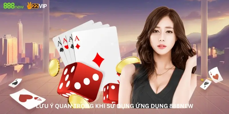 Lưu ý quan trọng khi sử dụng ứng dụng 888new