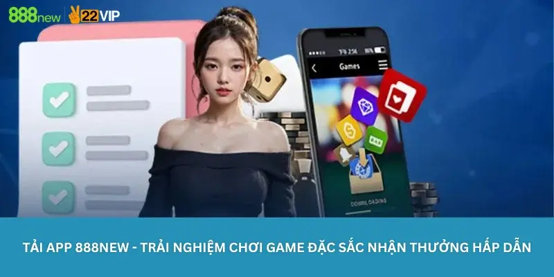 Tải App 888new - Trải Nghiệm Chơi Game Đặc Sắc Nhận Thưởng Hấp Dẫn