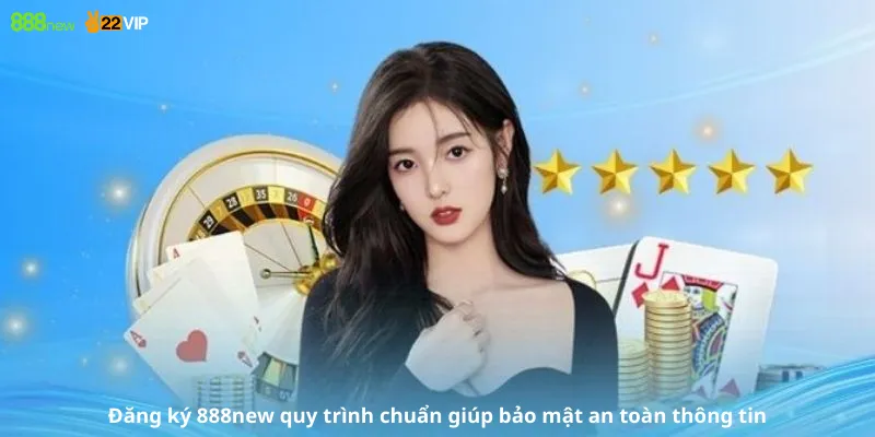Đăng ký 888new quy trình chuẩn giúp bảo mật an toàn thông tin