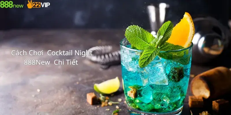 Cách Chơi Cocktail Night 888New Chi Tiết 