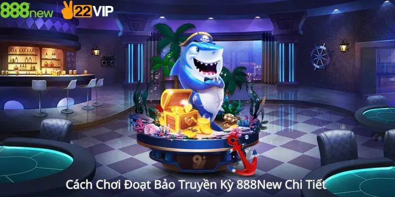 Cách Chơi Đoạt Bảo Truyền Kỳ 888New Chi Tiết
