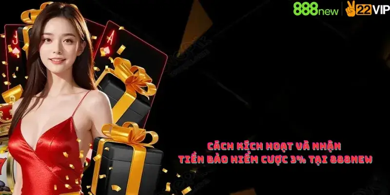 Cách kích hoạt và nhận tiền bảo hiểm cược 3% tại 888new