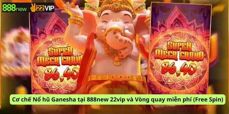 Cơ chế Nổ hũ Ganesha tại 888new 22vip và Vòng quay miễn phí (Free Spin)