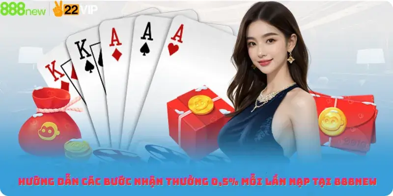 Hướng dẫn các bước nhận thưởng 0,5% mỗi lần nạp tại 888new