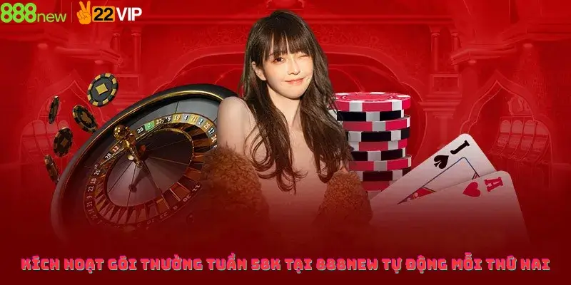 Kích Hoạt Gói Thưởng Tuần 58K Tại 888new Tự Động Mỗi Thứ Hai