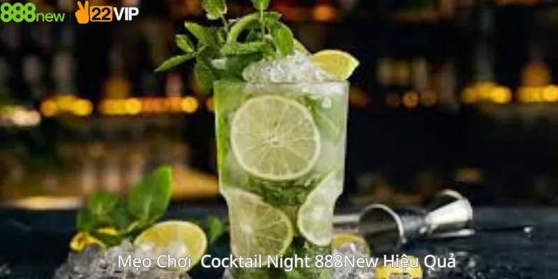 Mẹo Chơi Cocktail Night 888New Hiệu Quả
