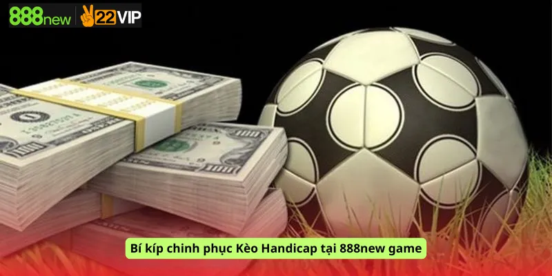 Bí kíp chinh phục Kèo Handicap tại 888new game