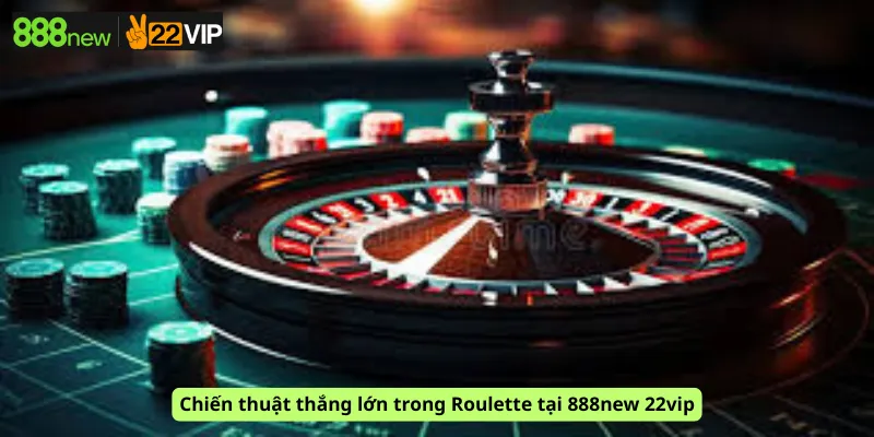 Chiến thuật thắng lớn trong Roulette tại 888new 22vip