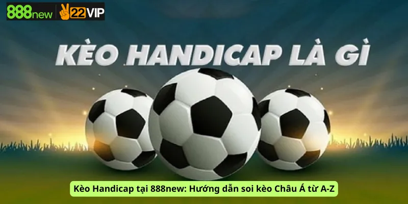 Kèo Handicap tại 888new: Hướng dẫn soi kèo Châu Á từ A-Z