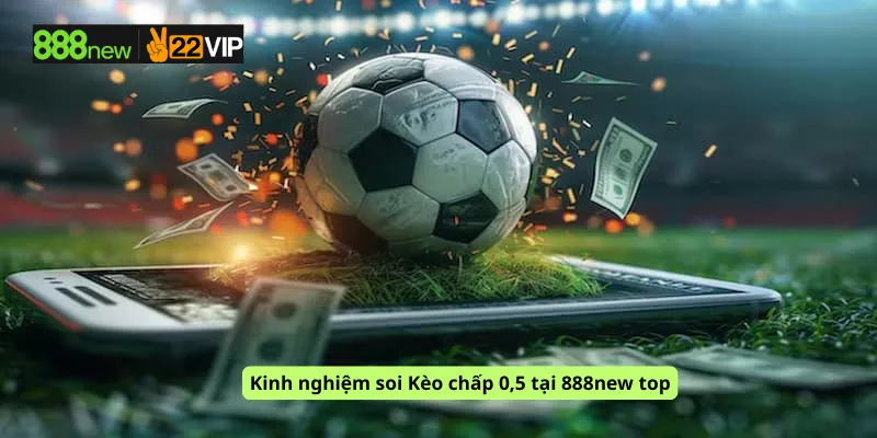 Kinh nghiệm soi Kèo chấp 0,5 tại 888new top
