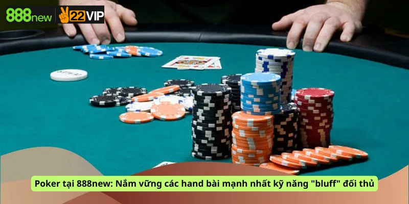 Poker tại 888new: Nắm vững các hand bài mạnh nhất kỹ năng "bluff" đối thủ