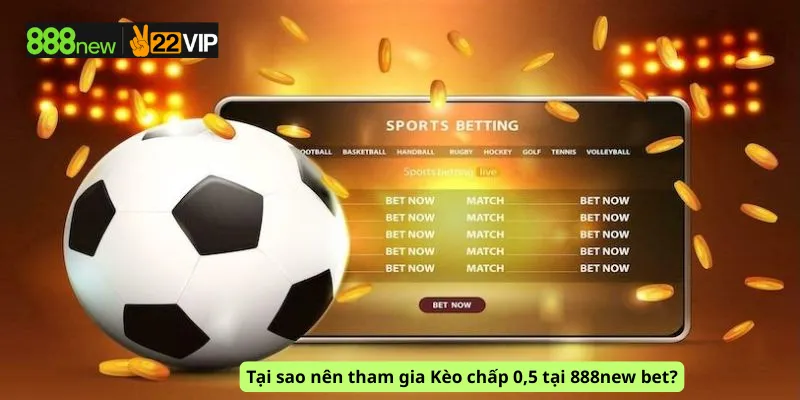 Tại sao nên tham gia Kèo chấp 0,5 tại 888new bet?